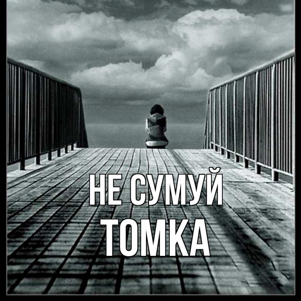 Открытка на каждый день з підписом, Томка Не сумуй облака пирс забор 1 Прикольна листівка з побажанням онлайн скачати безкоштовно 
