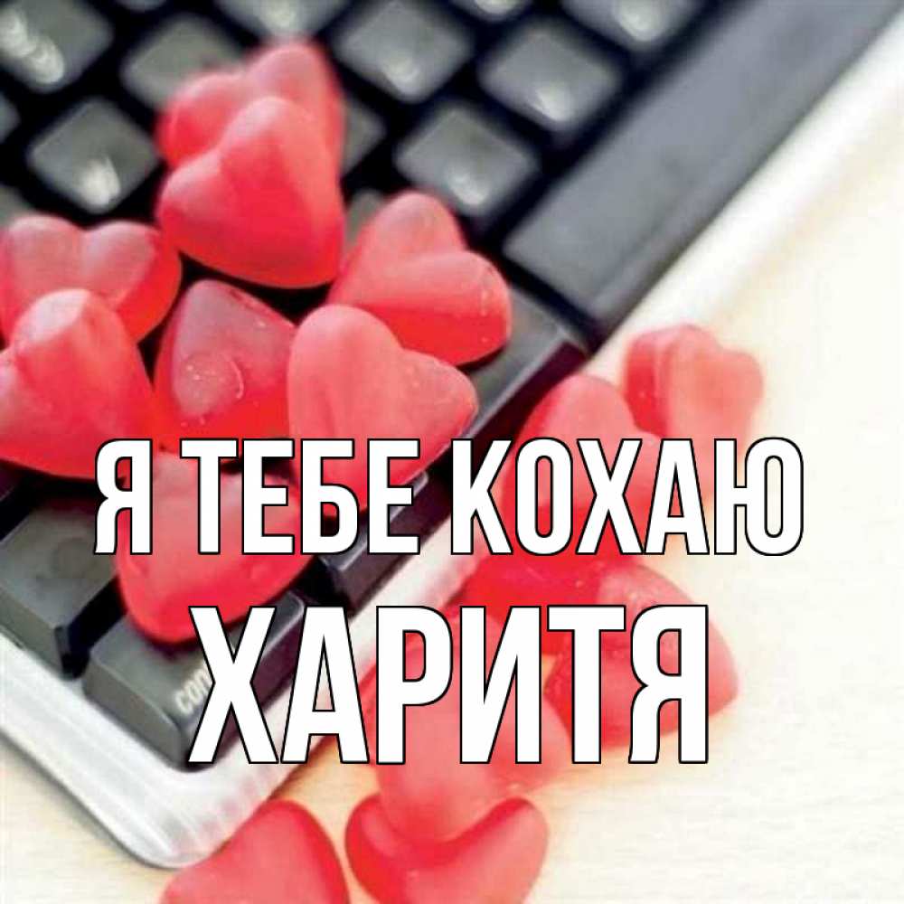 Открытка на каждый день з підписом, Харитя Я тебе кохаю конфеты в виде сердец Прикольна листівка з побажанням онлайн скачати безкоштовно 