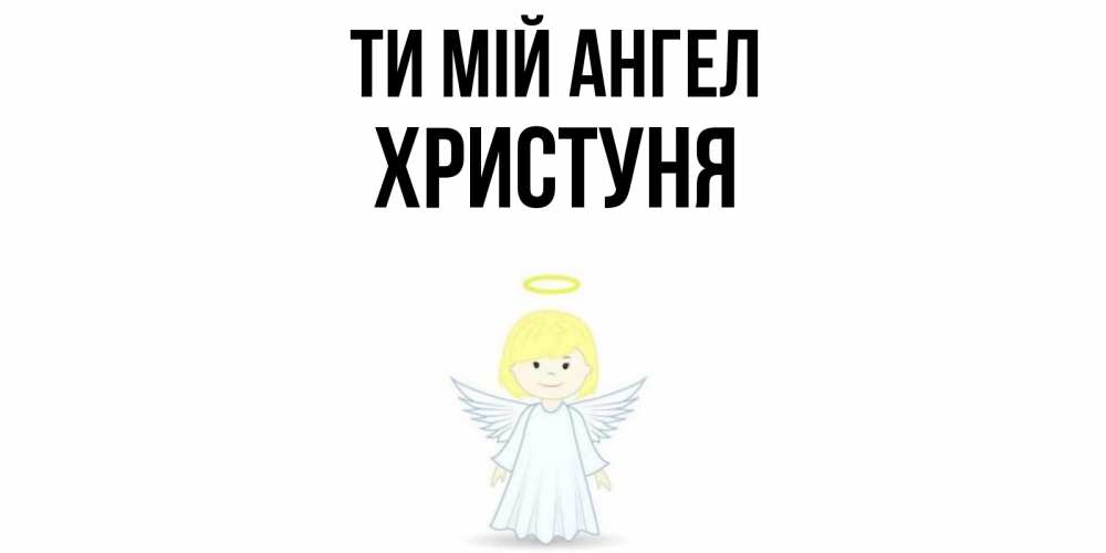Открытка на каждый день з підписом, Христуня Ти мій ангел ангел Прикольна листівка з побажанням онлайн скачати безкоштовно 