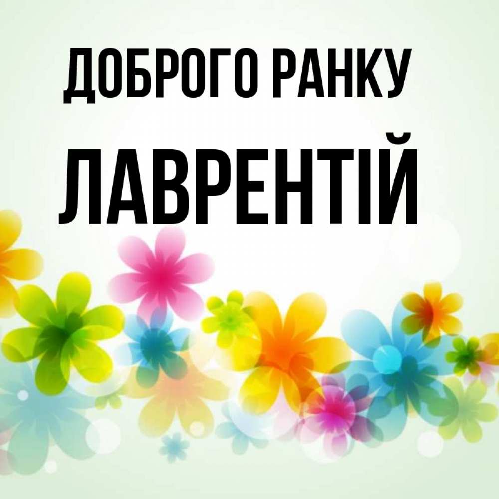Открытка на каждый день з підписом, Лаврентій Доброго ранку позитивные цветочки Прикольна листівка з побажанням онлайн скачати безкоштовно 