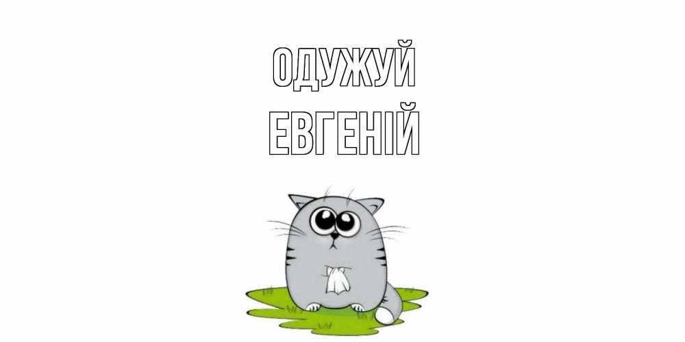Открытка на каждый день з підписом, Евгеній Одужуй кот и открытки про выздоровление Прикольна листівка з побажанням онлайн скачати безкоштовно 