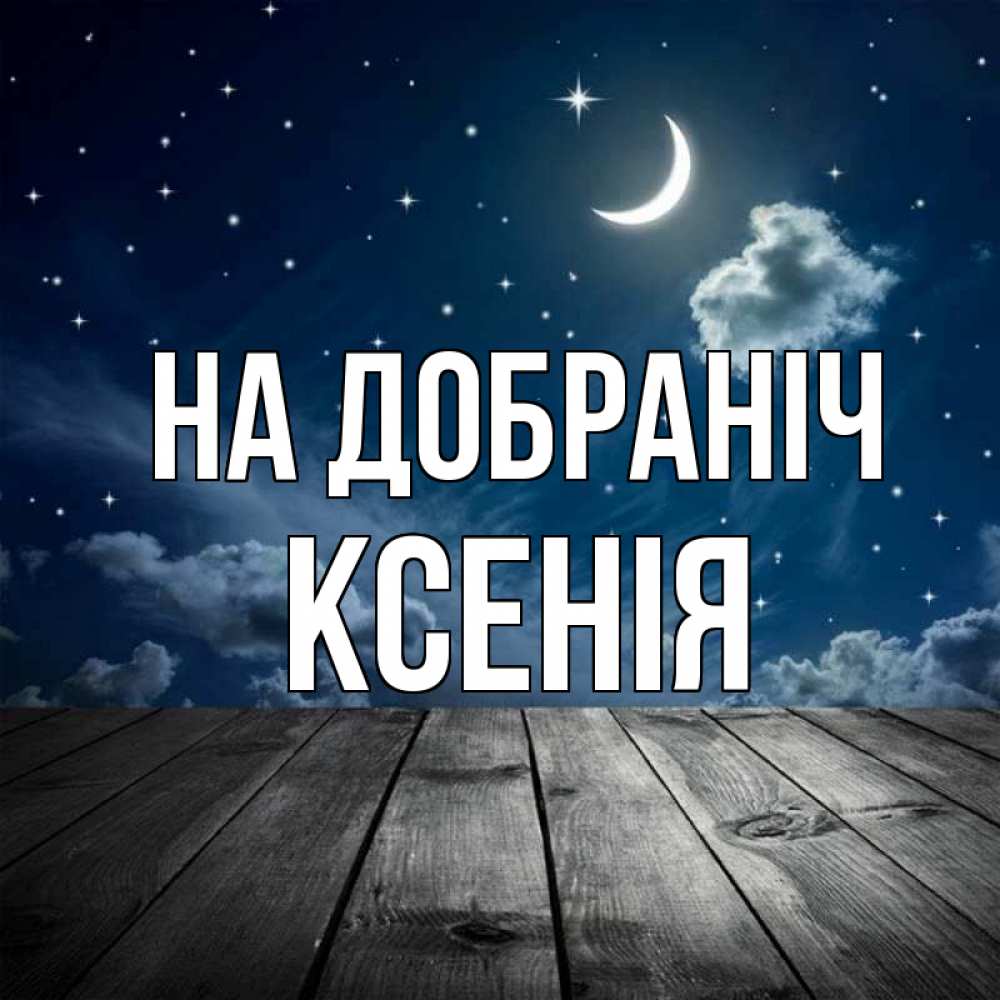 Открытка на каждый день з підписом, Ксенія На добраніч месяц и звезда Прикольна листівка з побажанням онлайн скачати безкоштовно 