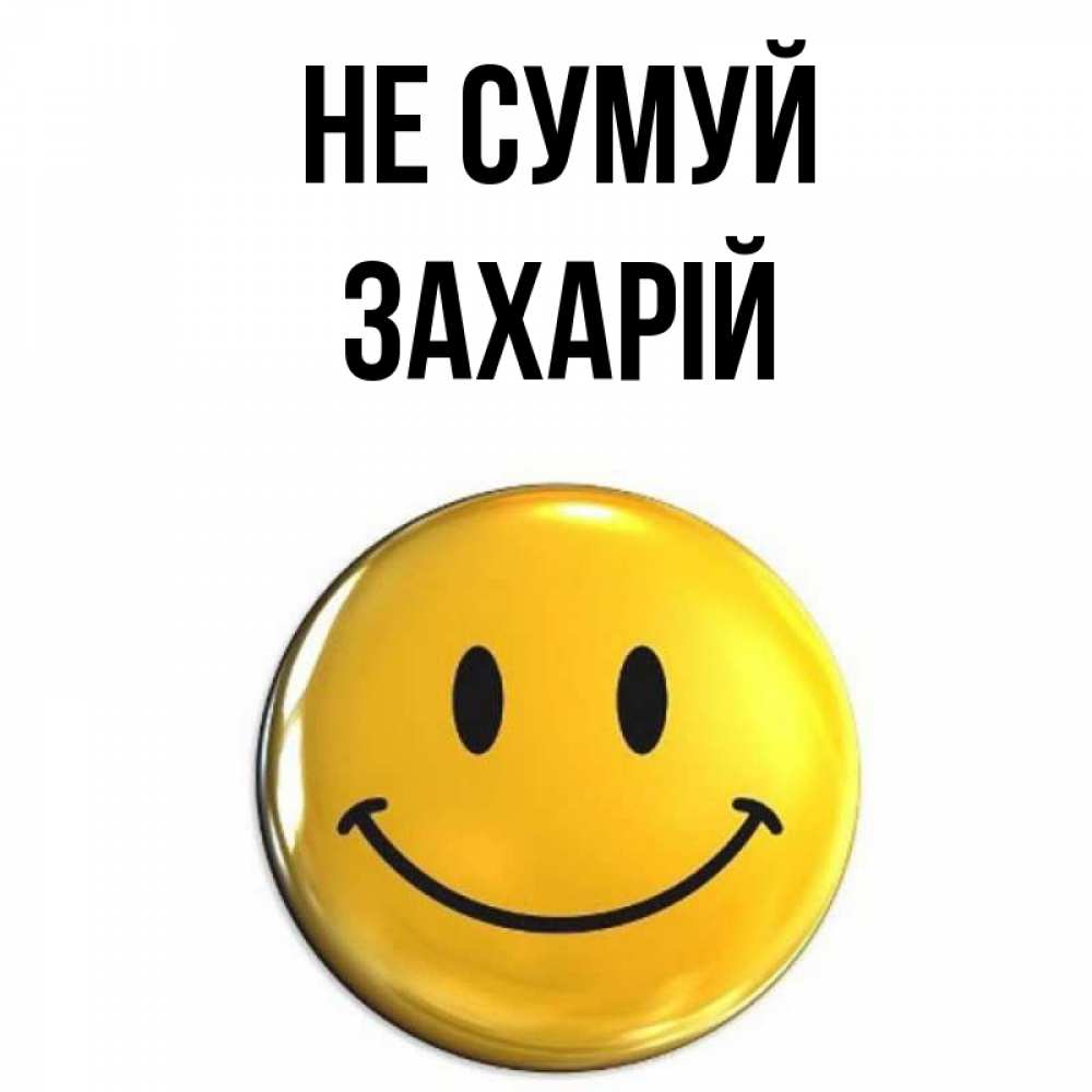 Открытка на каждый день з підписом, Захарій Не сумуй желаем всем позитива Прикольна листівка з побажанням онлайн скачати безкоштовно 