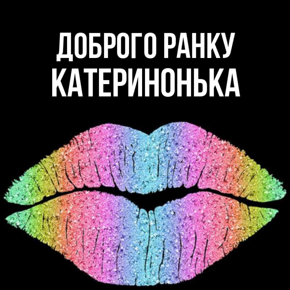 Открытка на каждый день з підписом, Катеринонька Доброго ранку радужные губы Прикольна листівка з побажанням онлайн скачати безкоштовно 