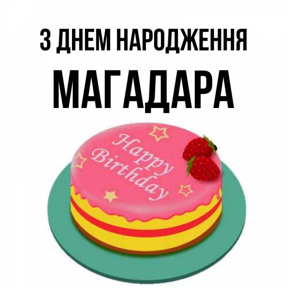 Открытка на каждый день з підписом, Магадара З Днем народження торт, клубника, днюха Прикольна листівка з побажанням онлайн скачати безкоштовно 