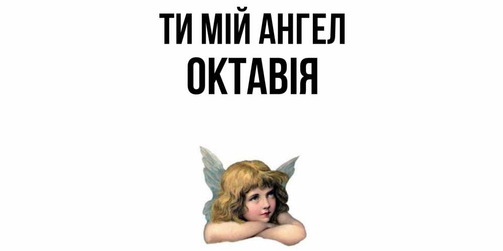 Открытка на каждый день з підписом, Октавія Ти мій ангел ангел Прикольна листівка з побажанням онлайн скачати безкоштовно 