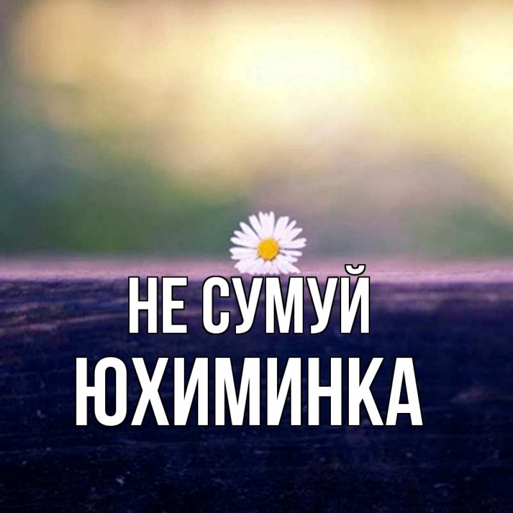 Открытка на каждый день з підписом, Юхиминка Не сумуй красота Прикольна листівка з побажанням онлайн скачати безкоштовно 