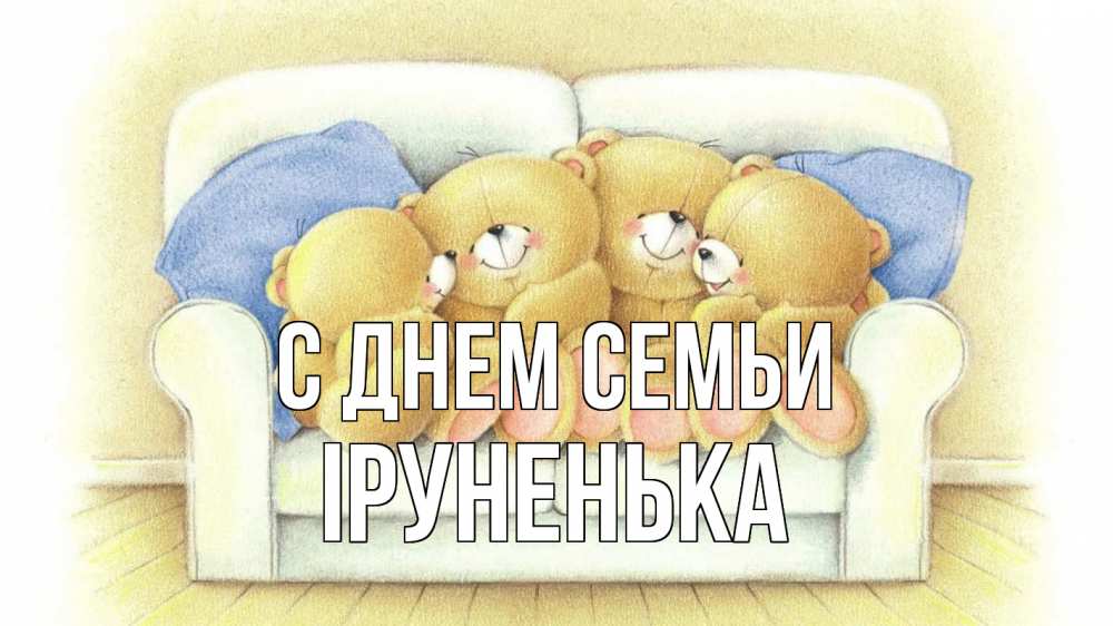Открытка на каждый день з підписом, Іруненька С днем семьи с днем семьи Прикольна листівка з побажанням онлайн скачати безкоштовно 