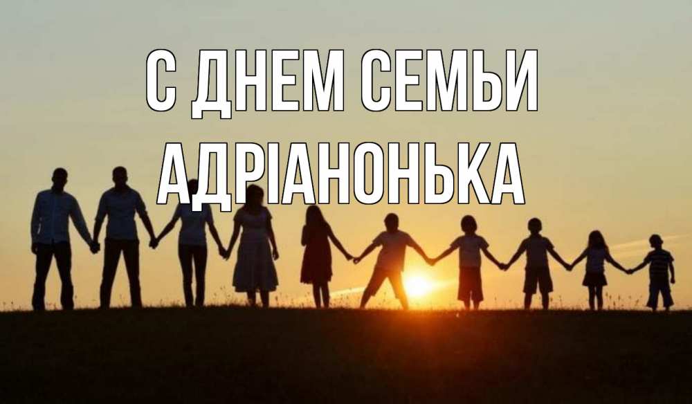Открытка на каждый день з підписом, Адріанонька С днем семьи дети, родители Прикольна листівка з побажанням онлайн скачати безкоштовно 