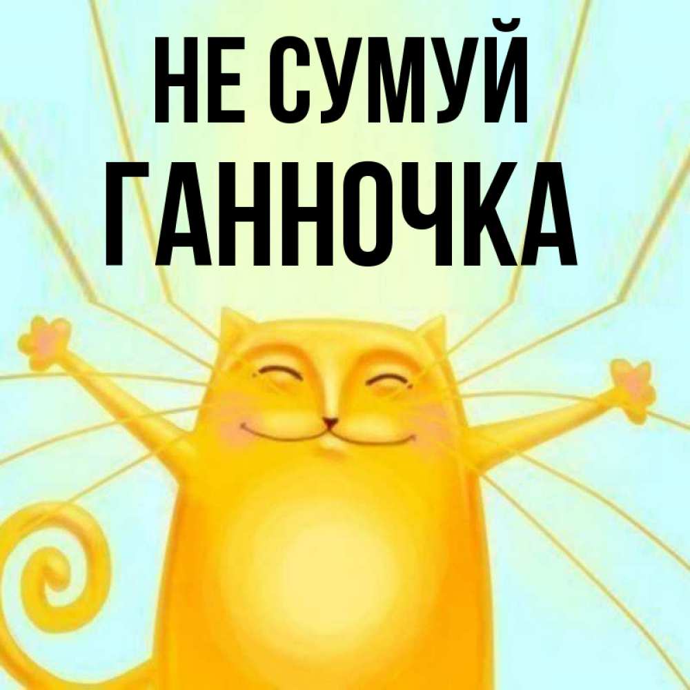 Открытка на каждый день з підписом, Ганночка Не сумуй обнимашки усатые Прикольна листівка з побажанням онлайн скачати безкоштовно 