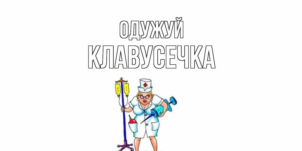 Открытка на каждый день з підписом, Клавусечка Одужуй медсестра Прикольна листівка з побажанням онлайн скачати безкоштовно 
