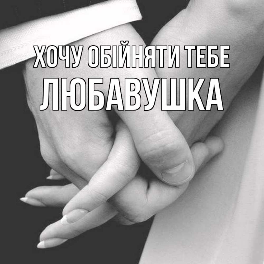 Открытка на каждый день з підписом, Любавушка Хочу обійняти тебе Черное и белое фото Прикольна листівка з побажанням онлайн скачати безкоштовно 