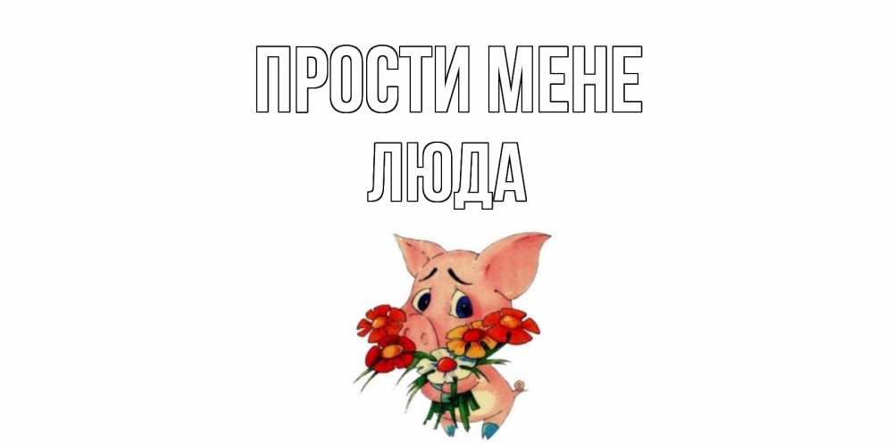 Открытка на каждый день з підписом, Люда Прости мене открытка с поросей которая просит прощения Прикольна листівка з побажанням онлайн скачати безкоштовно 