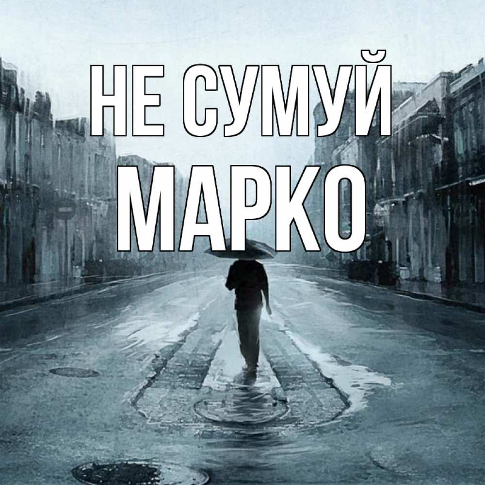 Открытка на каждый день з підписом, Марко Не сумуй опустевшая улица Прикольна листівка з побажанням онлайн скачати безкоштовно 