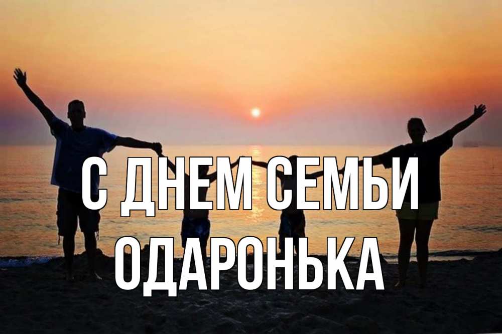 Открытка на каждый день з підписом, Одаронька С днем семьи мама, папа, дети, дочка,сын, море, пляж, закат Прикольна листівка з побажанням онлайн скачати безкоштовно 