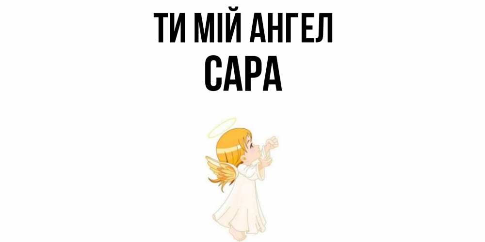 Открытка на каждый день з підписом, Сара Ти мій ангел ангел, девочка Прикольна листівка з побажанням онлайн скачати безкоштовно 