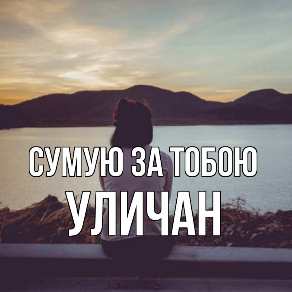 Открытка на каждый день з підписом, Уличан Сумую за тобою я уже соскучилась Прикольна листівка з побажанням онлайн скачати безкоштовно 
