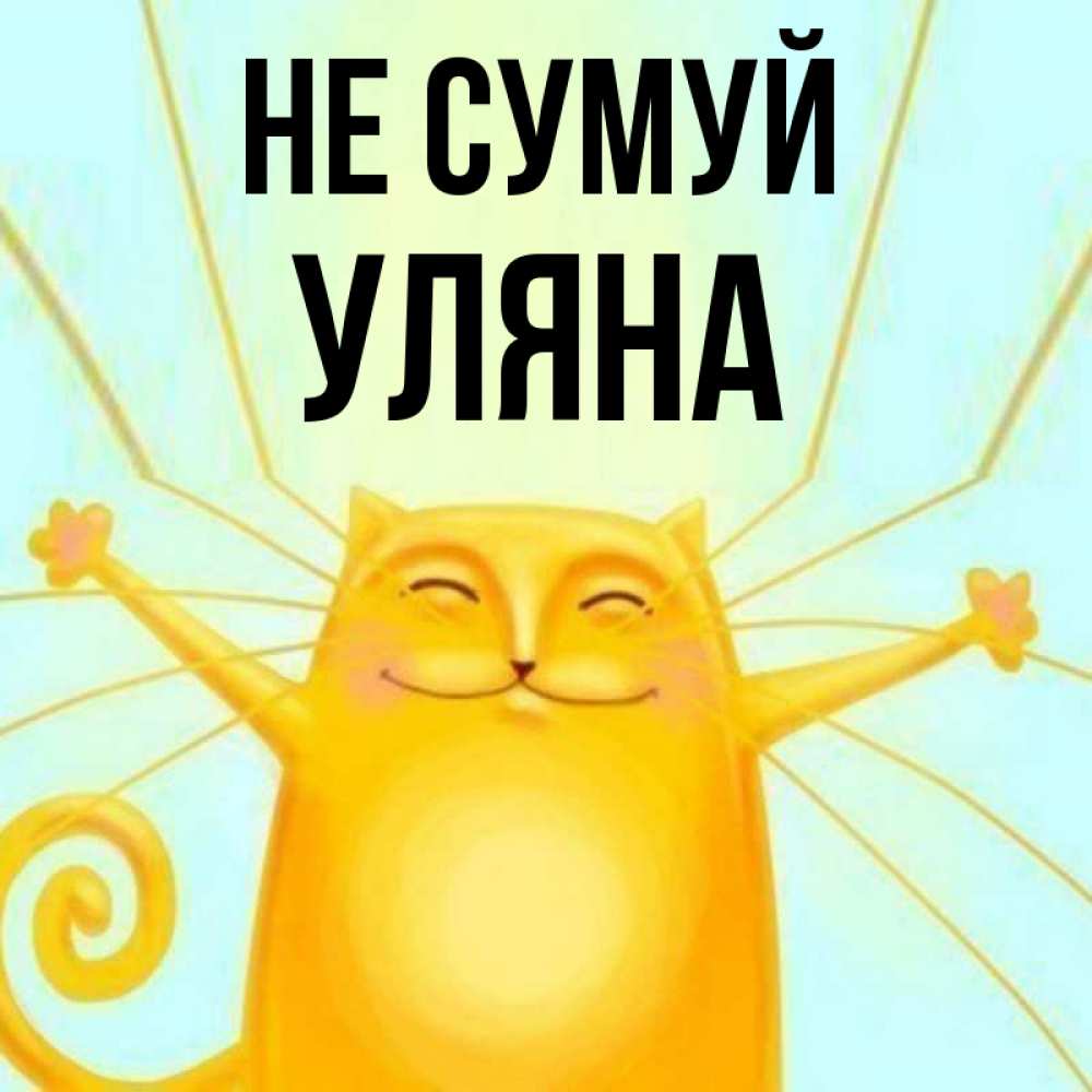 Открытка на каждый день з підписом, Уляна Не сумуй обнимашки усатые Прикольна листівка з побажанням онлайн скачати безкоштовно 