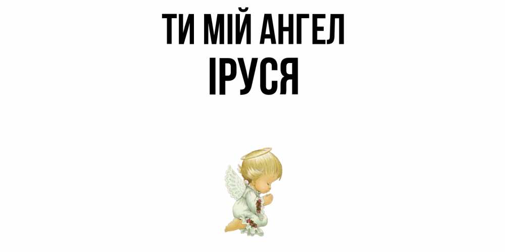 Открытка на каждый день з підписом, Іруся Ти мій ангел ангел Прикольна листівка з побажанням онлайн скачати безкоштовно 