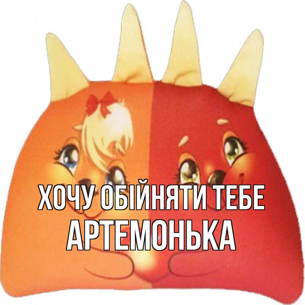 Открытка на каждый день з підписом, Артемонька Хочу обійняти тебе в общем эти двое одно целое Прикольна листівка з побажанням онлайн скачати безкоштовно 
