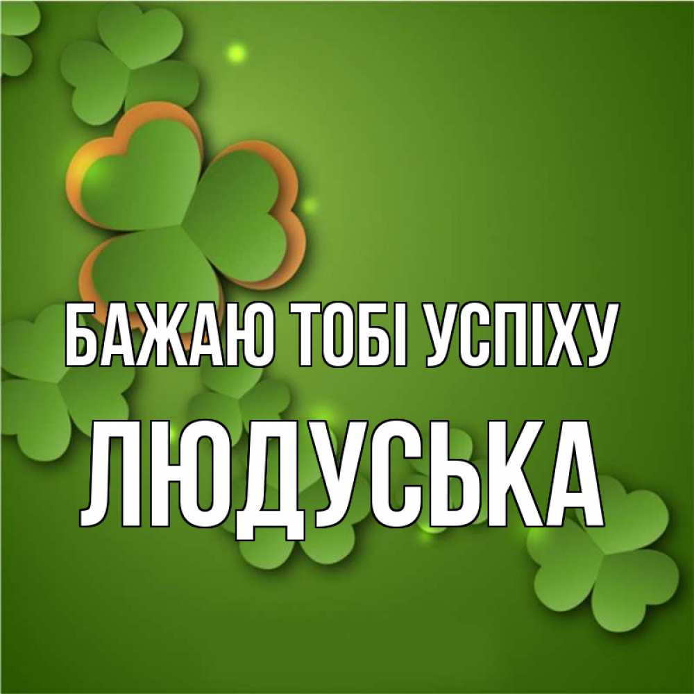 Открытка на каждый день з підписом, Людуська Бажаю тобі успіху много трехлистных листочков клевера Прикольна листівка з побажанням онлайн скачати безкоштовно 