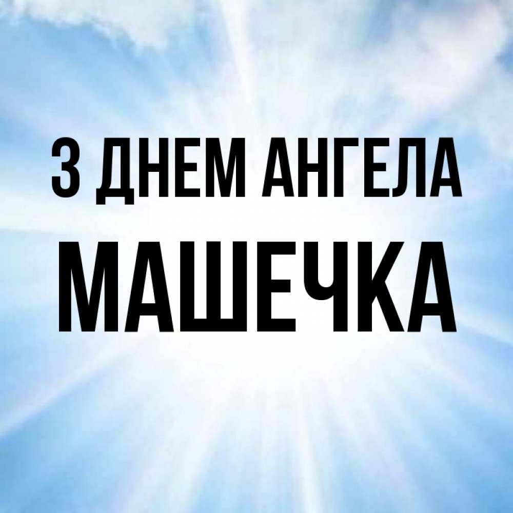 Открытка на каждый день з підписом, Машечка З Днем ангела свет небесный Прикольна листівка з побажанням онлайн скачати безкоштовно 