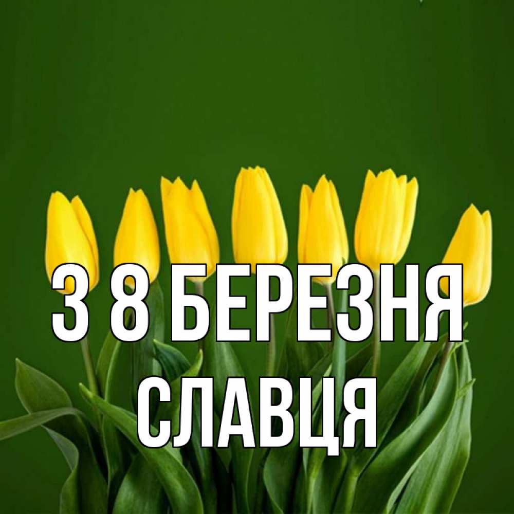 Открытка на каждый день з підписом, Славця З 8 БЕРЕЗНЯ желтого цвета 3 Прикольна листівка з побажанням онлайн скачати безкоштовно 