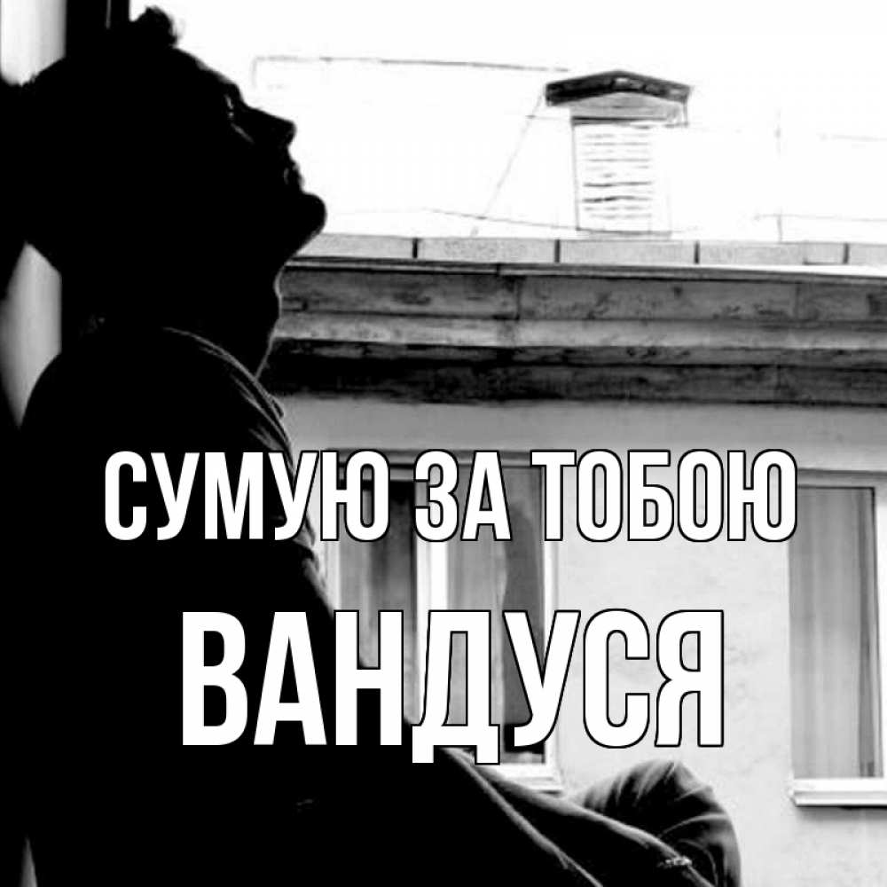 Открытка на каждый день з підписом, Вандуся Сумую за тобою скучно ему Прикольна листівка з побажанням онлайн скачати безкоштовно 