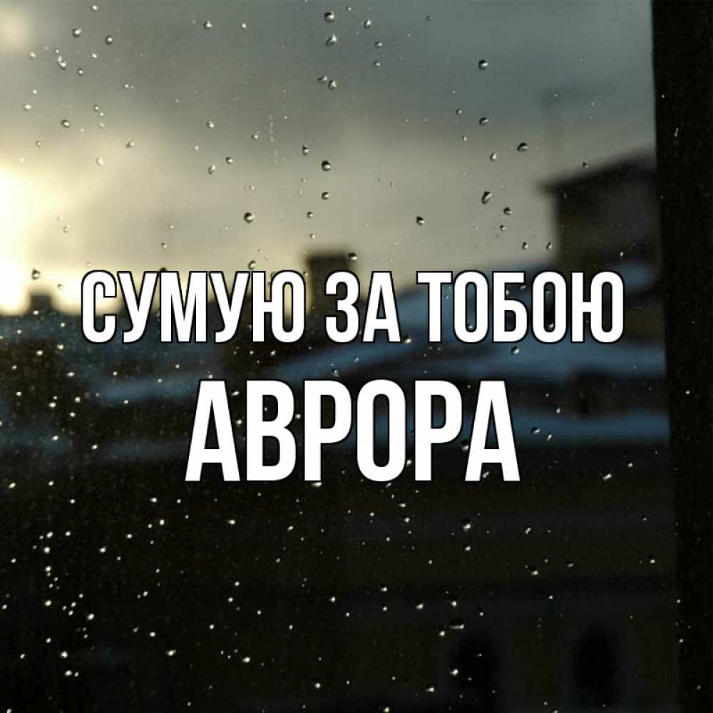 Открытка на каждый день з підписом, Аврора Сумую за тобою капли на стекле Прикольна листівка з побажанням онлайн скачати безкоштовно 