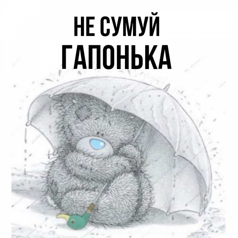 Открытка на каждый день з підписом, Гапонька Не сумуй спасите мишку Тедди Прикольна листівка з побажанням онлайн скачати безкоштовно 