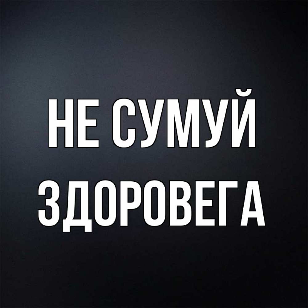 Открытка на каждый день з підписом, Здоровега Не сумуй Градиент серый Прикольна листівка з побажанням онлайн скачати безкоштовно 