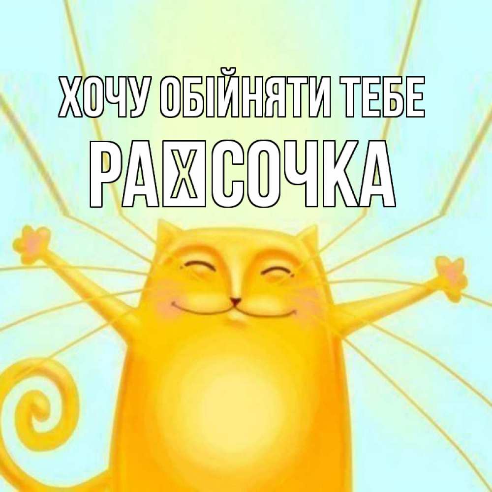 Открытка на каждый день з підписом, Раїсочка Хочу обійняти тебе солнечный обнимашечный кот Прикольна листівка з побажанням онлайн скачати безкоштовно 