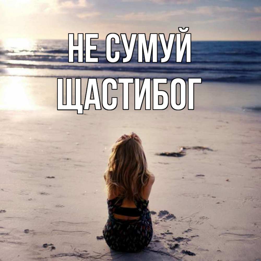 Открытка на каждый день з підписом, Щастибог Не сумуй песочек Прикольна листівка з побажанням онлайн скачати безкоштовно 