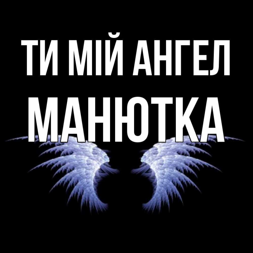 Открытка на каждый день з підписом, Манютка Ти мій ангел ангельские крылья на черном фоне Прикольна листівка з побажанням онлайн скачати безкоштовно 