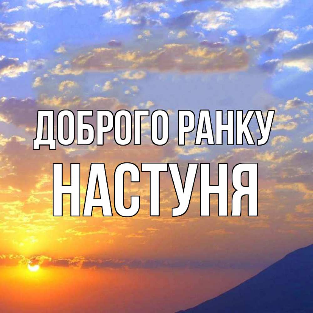 Открытка на каждый день з підписом, Настуня Доброго ранку облака и солнце Прикольна листівка з побажанням онлайн скачати безкоштовно 