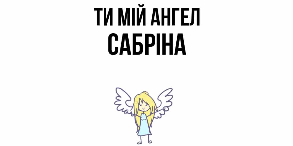 Открытка на каждый день з підписом, Сабріна Ти мій ангел ангел Прикольна листівка з побажанням онлайн скачати безкоштовно 