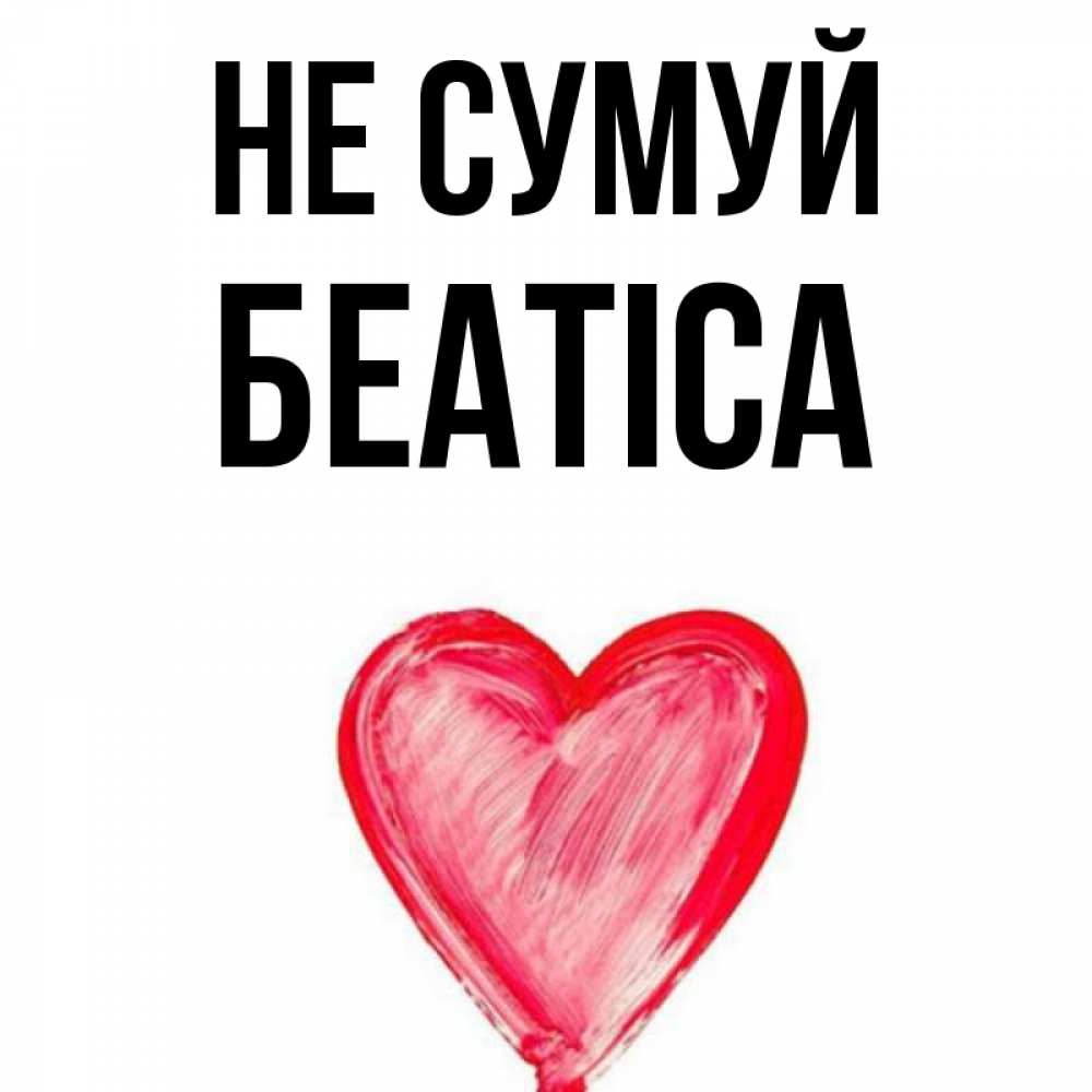 Открытка на каждый день з підписом, Беатіса Не сумуй сердечко Прикольна листівка з побажанням онлайн скачати безкоштовно 