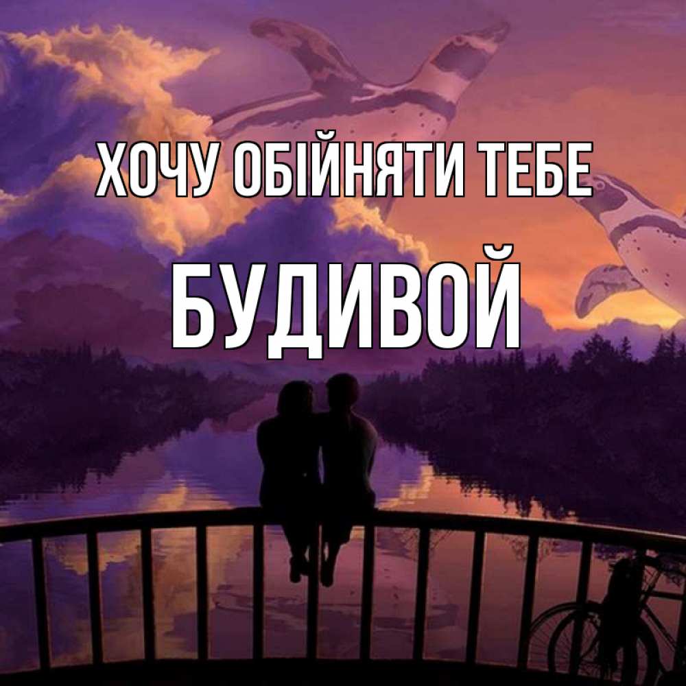 Открытка на каждый день з підписом, Будивой Хочу обійняти тебе парочка сидит на мосте или на набережной Прикольна листівка з побажанням онлайн скачати безкоштовно 