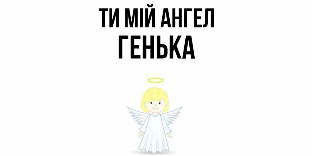 Открытка на каждый день з підписом, Генька Ти мій ангел ангел Прикольна листівка з побажанням онлайн скачати безкоштовно 