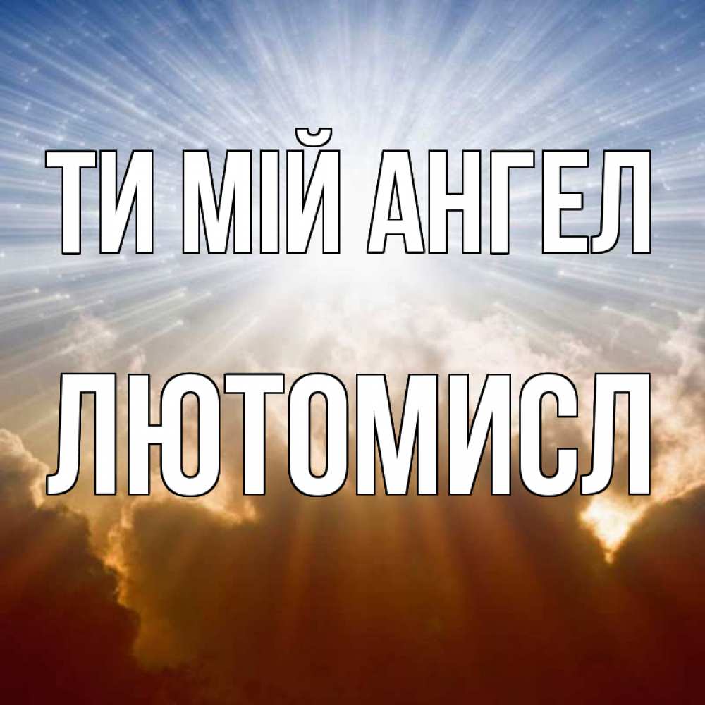 Открытка на каждый день з підписом, Лютомисл Ти мій ангел ангельский свет на небе Прикольна листівка з побажанням онлайн скачати безкоштовно 