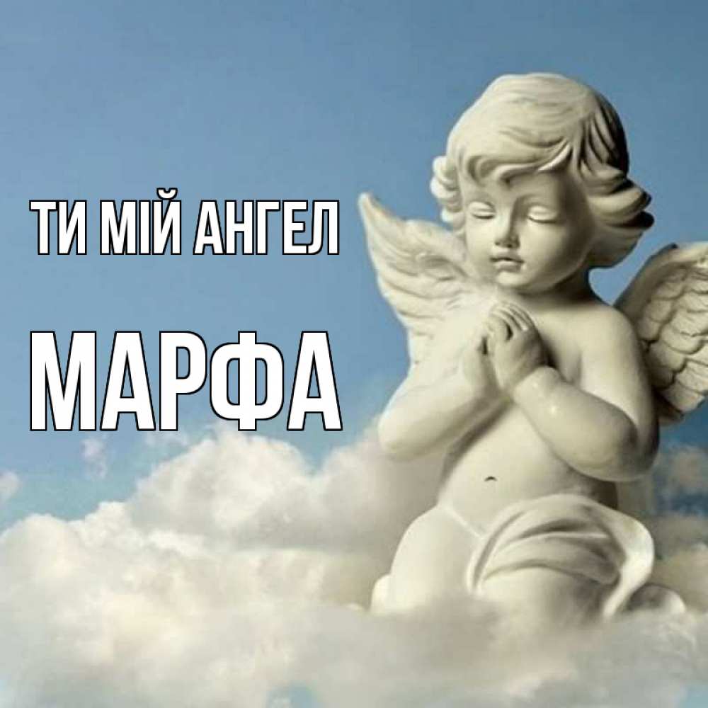 Открытка на каждый день з підписом, Марфа Ти мій ангел скульптура ангела на небе Прикольна листівка з побажанням онлайн скачати безкоштовно 