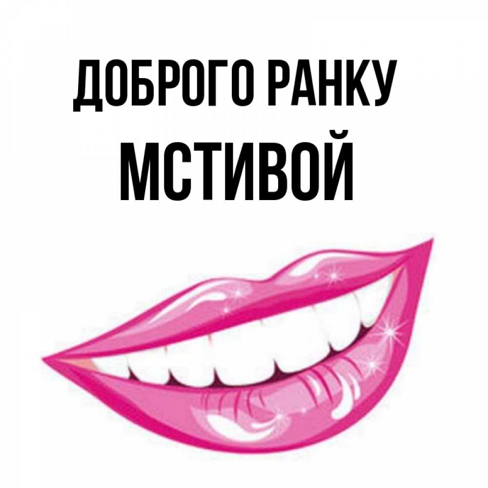 Открытка на каждый день з підписом, Мстивой Доброго ранку розовые губы и белые зубы Прикольна листівка з побажанням онлайн скачати безкоштовно 