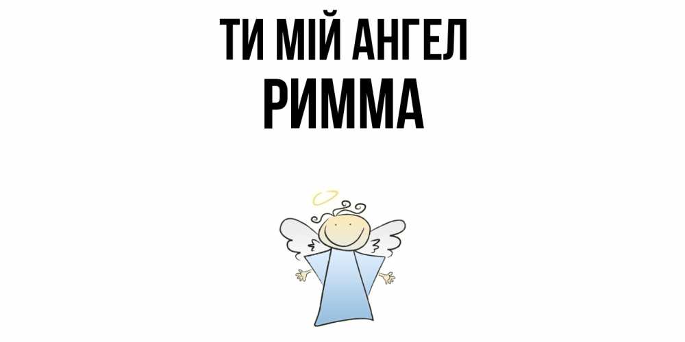 Открытка на каждый день з підписом, Римма Ти мій ангел ангел Прикольна листівка з побажанням онлайн скачати безкоштовно 