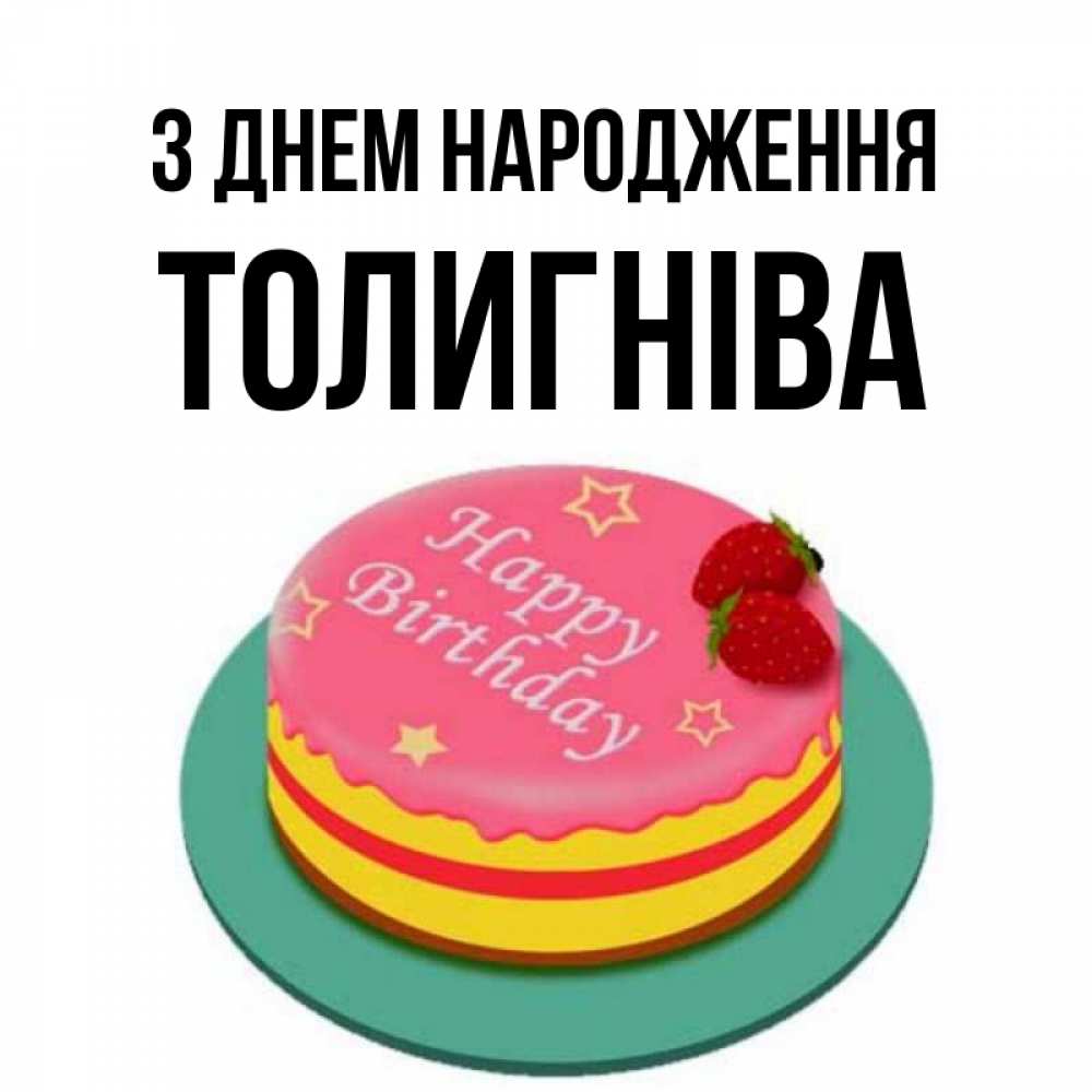 Открытка на каждый день з підписом, Толигніва З Днем народження торт, клубника, днюха Прикольна листівка з побажанням онлайн скачати безкоштовно 