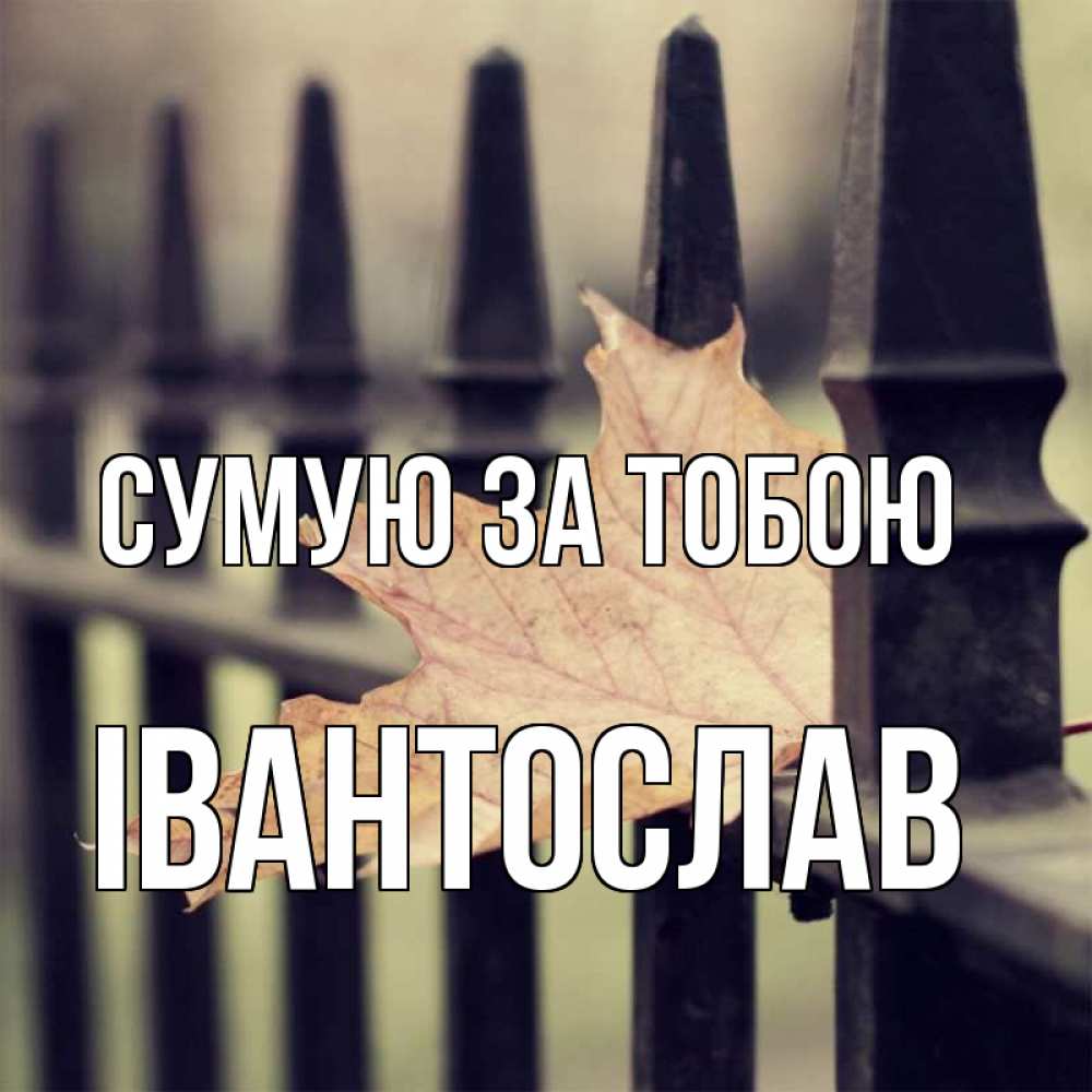 Открытка на каждый день з підписом, Івантослав Сумую за тобою очень скучно Прикольна листівка з побажанням онлайн скачати безкоштовно 
