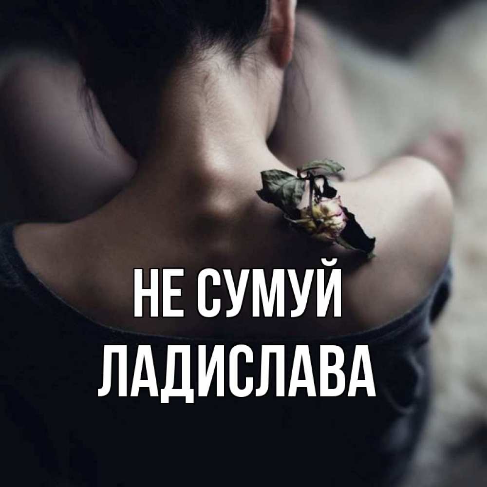 Открытка на каждый день з підписом, Ладислава Не сумуй девушка со спины Прикольна листівка з побажанням онлайн скачати безкоштовно 