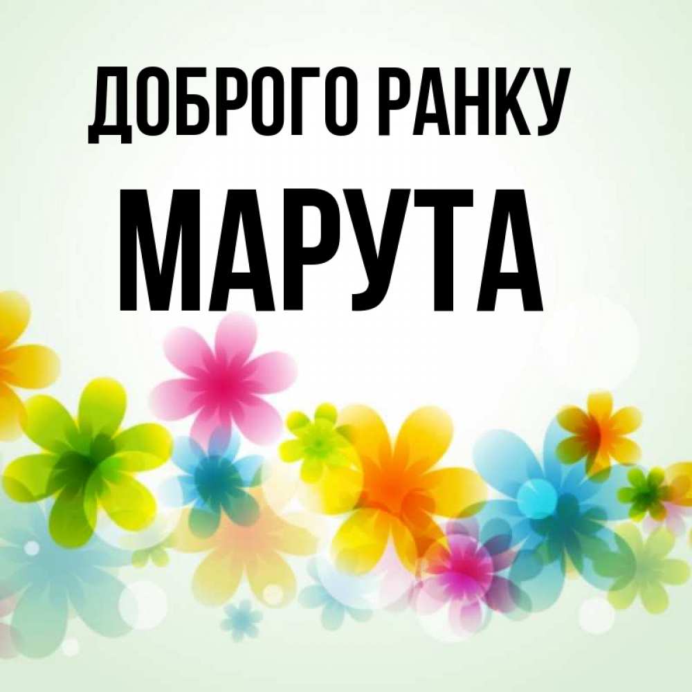 Открытка на каждый день з підписом, Марута Доброго ранку позитивные цветочки Прикольна листівка з побажанням онлайн скачати безкоштовно 