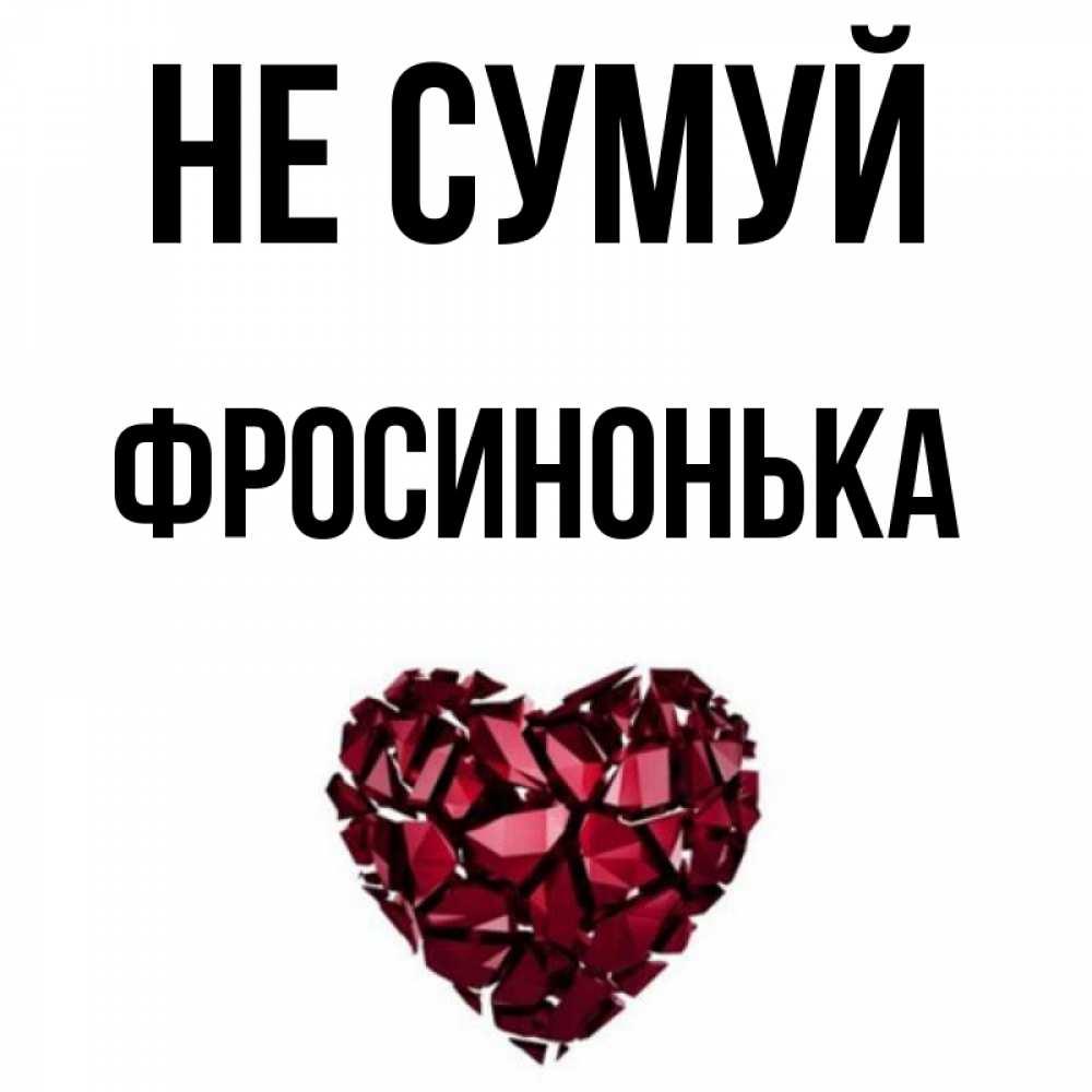 Открытка на каждый день з підписом, Фросинонька Не сумуй рубиновое сердечко Прикольна листівка з побажанням онлайн скачати безкоштовно 