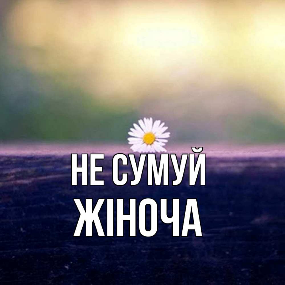 Открытка на каждый день з підписом, Жіноча Не сумуй красота Прикольна листівка з побажанням онлайн скачати безкоштовно 