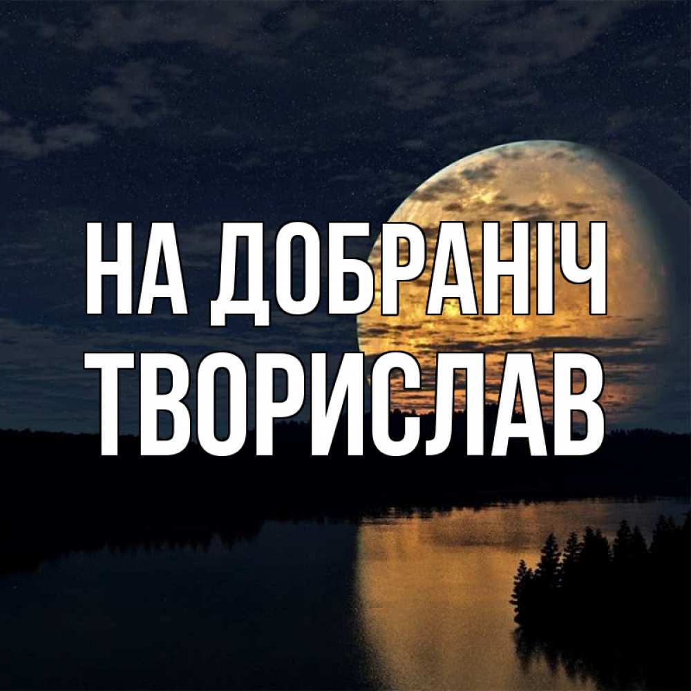 Открытка на каждый день з підписом, Творислав На добраніч речка Прикольна листівка з побажанням онлайн скачати безкоштовно 